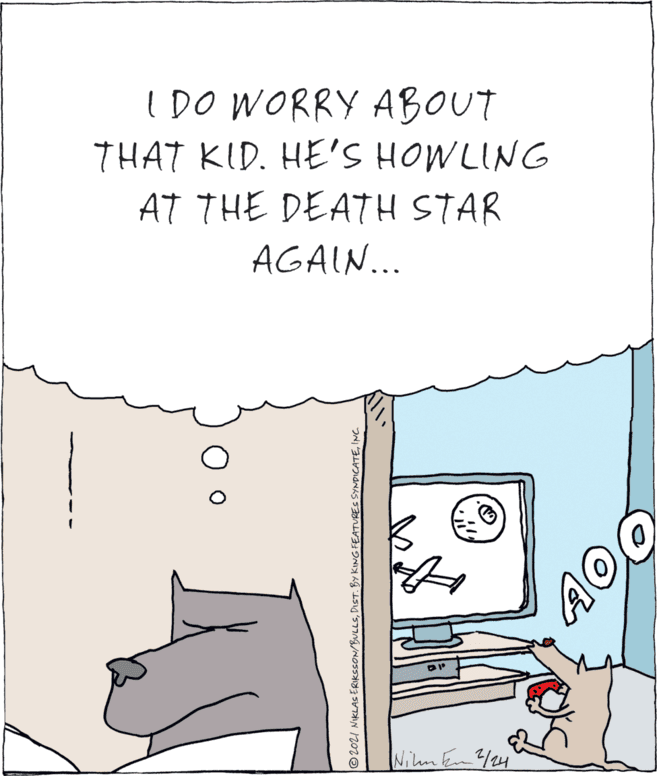 Art OCR: I DO WORRY ABOUT THAT KID. HE'S HOWLING AT THE DEATH STAR AGAIN... AOO INimEn2/24 © 2021 NIKLAS ERIKSSON/BULLSINC. I DO WORRY ABOUT THAT KID. HE'S HOWLING AT THE DEATH STAR AGAIN... AOO INimEn2/24 © 2021 NIKLAS ERIKSSON/BULLSDIST. BY KING FEATURES SYNDICATE