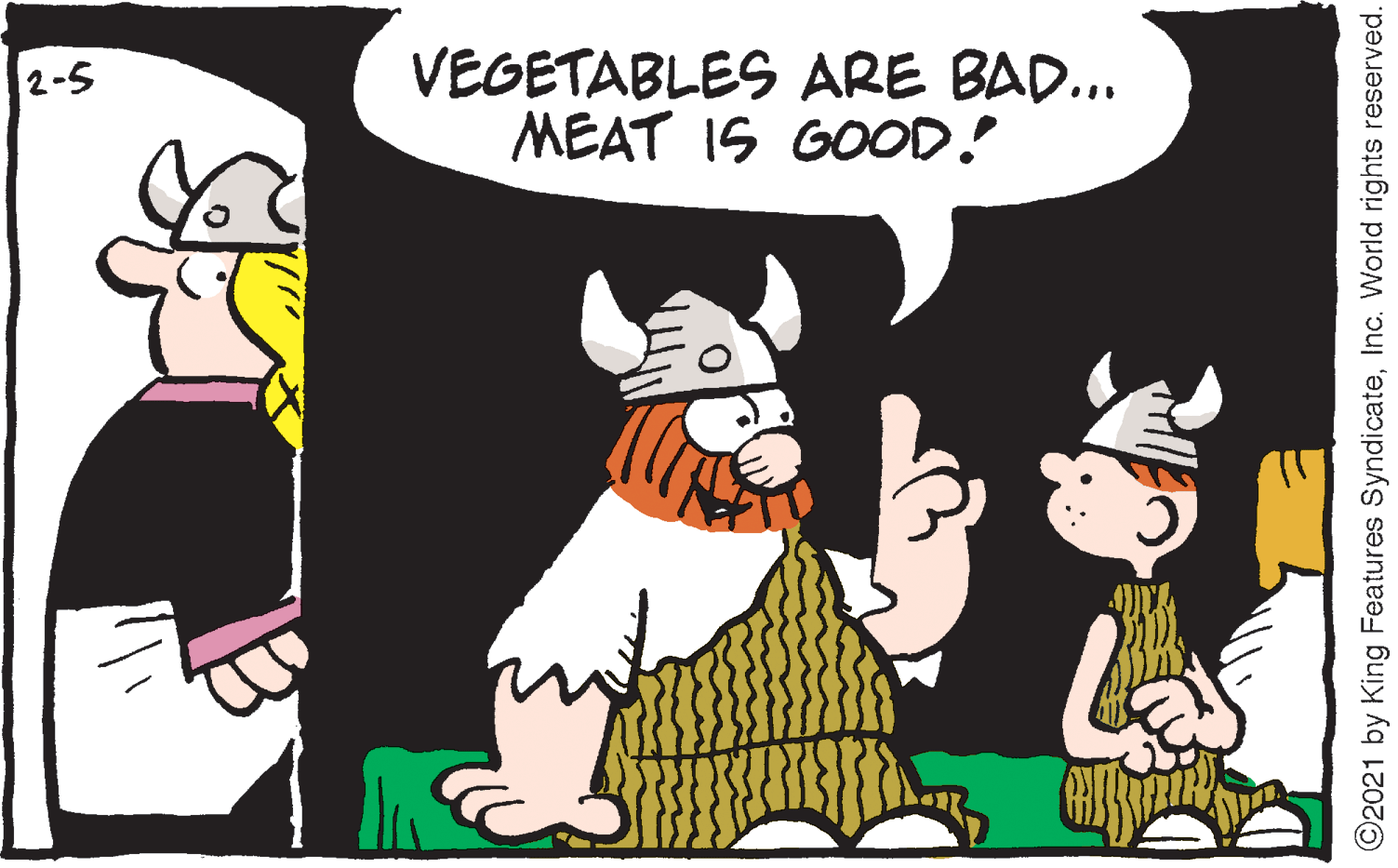 Font OCR: VEGETABLES ARE BAD... MEAT IS GOOD! 2-5 ©2021 by King Features SyndicateInc. World rights reserved. VEGETABLES ARE BAD... MEAT IS GOOD! 2-5 ©2021 by King Features SyndicateInc. World rights reserved.