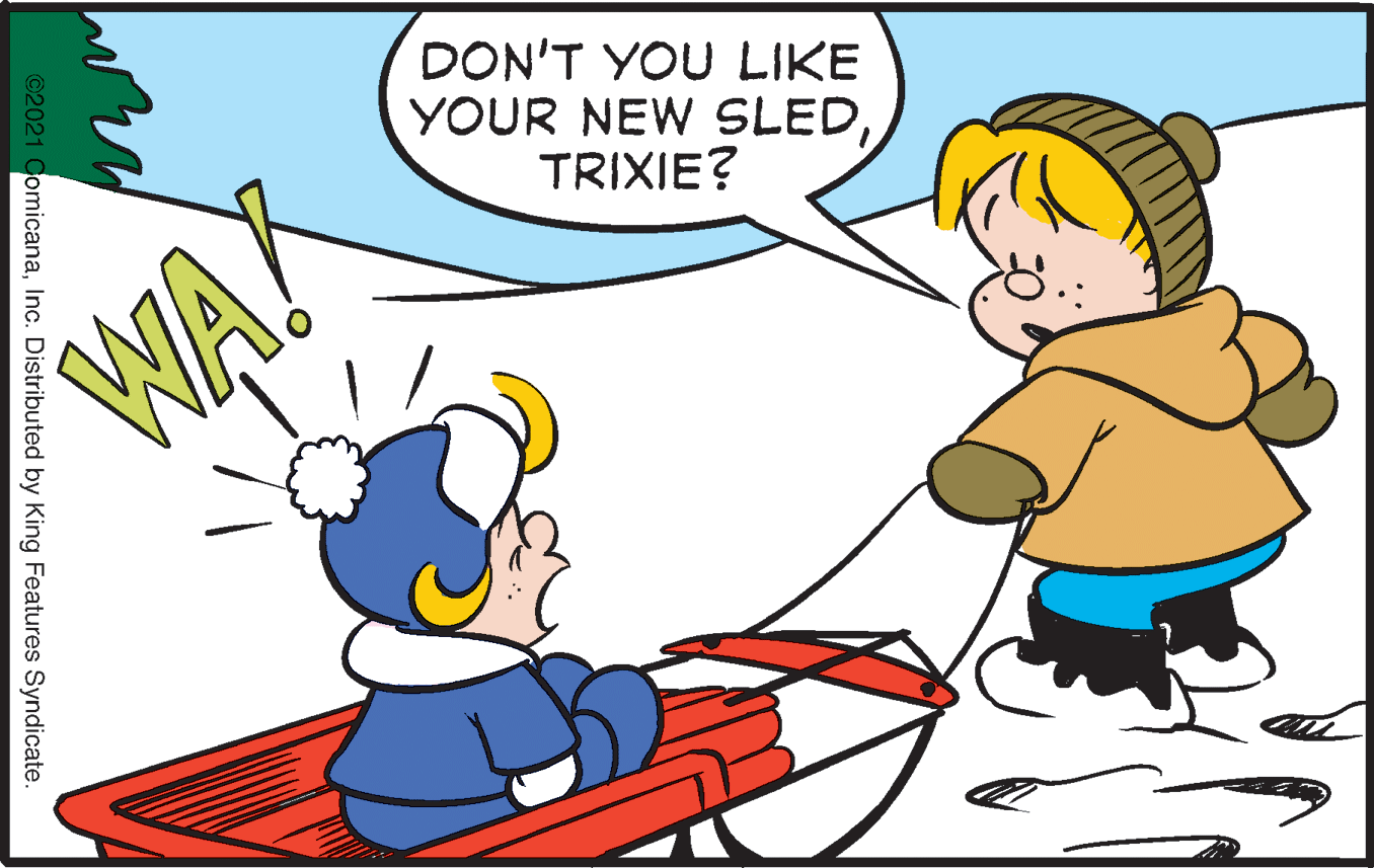 Gesture OCR: DON'T YOU LIKE YOUR NEW SLEDTRIXIE? WAY ©2021 ComicanaInc. Distributed by King Features Syndicate. DON'T YOU LIKE YOUR NEW SLEDTRIXIE? WAY ©2021 ComicanaInc. Distributed by King Features Syndicate.