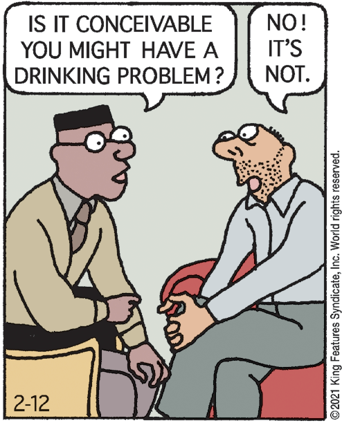 Rectangle OCR: IS IT CONCEIVABLE YOU MIGHT HAVE A DRINKING PROBLEM ? NO! IT'S NOT. 2-12 ©2021 King Features SyndicateInc. World rights reserved. IS IT CONCEIVABLE YOU MIGHT HAVE A DRINKING PROBLEM ? NO! IT'S NOT. 2-12 ©2021 King Features SyndicateInc. World rights reserved.