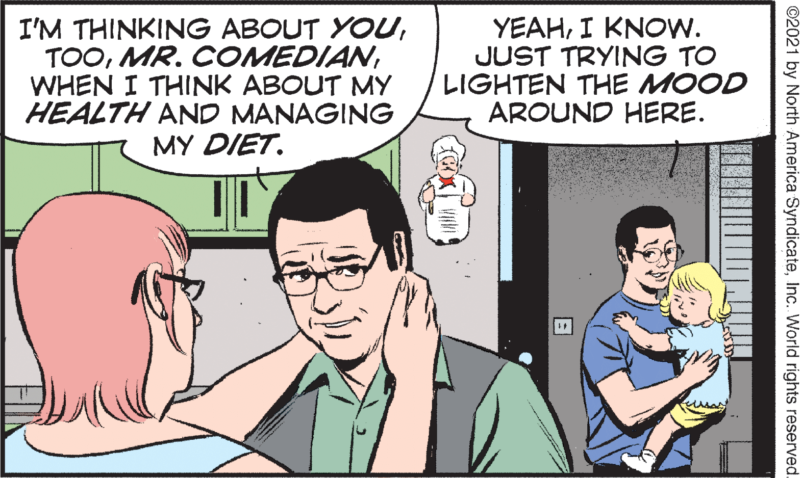 Organism OCR: I'M THINKING ABOUT YOUWHEN I THINK ABOUT MY HEALTH AND MANAGING MY DIET. YEAHI KNOW. JUST TRYING TO LIGHTEN THE MOOD AROUND HERE. ©2021 by North America SyndicateInc. World rights reserved I'M THINKING ABOUT YOUMR. COMEDIANWHEN I THINK ABOUT MY HEALTH AND MANAGING MY DIET. YEAHI KNOW. JUST TRYING TO LIGHTEN THE MOOD AROUND HERE. ©2021 by North America SyndicateInc. World rights reserved