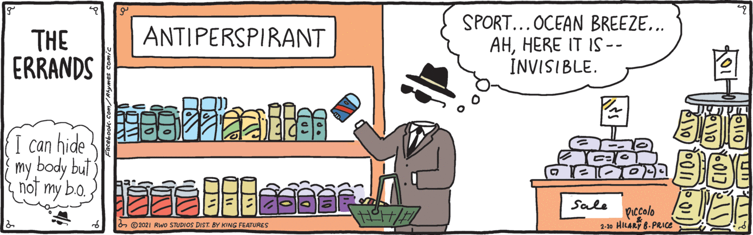 Rectangle OCR: SPORT...OCEAN BREEZE... AHHERE IT IS-- INVISIBLE. ANTIPERSPIRANT THE ERRANDS I can hide my body but not my bo. Sale Piccolo 2-10 HILARY 8- PRICE ©2021 Rwo STUDIOS DIST. BY KING FEATURES SPORT...OCEAN BREEZE... AHHERE IT IS-- INVISIBLE. ANTIPERSPIRANT THE ERRANDS I can hide my body but not my bo. Sale Piccolo 2-10 HILARY 8- PRICE ©2021 Rwo STUDIOS DIST. BY KING FEATURES
