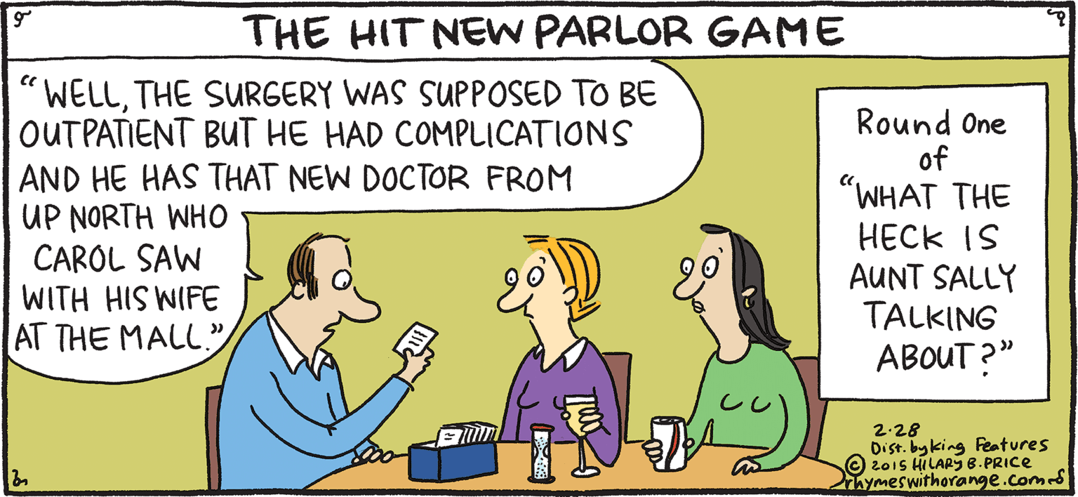Parallel OCR: THE HIT NEW PARLOR GAME Round One of WELLTHE SURGERY WAS SUPPOSED TO BE OUT PATIENT BUT HE HAD COMPLICATIONS AND HE HAS THAT NEW DOCTOR FROM UP NORTH WHO CAROL SAW WITH HIS WIFE AT THE MALL" Ce "WHAT THE HECK IS AUNT SALLY TALKING ABOUT ?" FRES Rhymes H 1 PULPY with Orange 2-28 Dist. byking Features e 201s HILAR8.PRICE ymeswithorange.com HILARY B. PRICE THE HIT NEW PARLOR GAME Round One of WELLTHE SURGERY WAS SUPPOSED TO BE OUT PATIENT BUT HE HAD COMPLICATIONS AND HE HAS THAT NEW DOCTOR FROM UP NORTH WHO CAROL SAW WITH HIS WIFE AT THE MALL" Ce "WHAT THE HECK IS AUNT SALLY TALKING ABOUT ?" FRES Rhymes H 1 PULPY with Orange 2-28 Dist. byking Features e 201s HILAR8.PRICE ymeswithorange.com HILARY B. PRICE