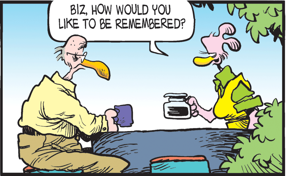 Humour OCR: BIZHOW WOULD YOU LIKE TO BE REMEMBERED? BIZHOW WOULD YOU LIKE TO BE REMEMBERED?