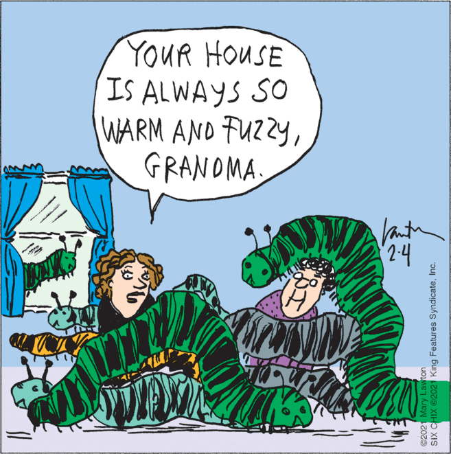 Rectangle OCR: YOUR HOUSE IS ALWAYS SO WARM AND FUZZYGRANOMA. (2.4 ©2021 Mary Lawton SIX CHIX ©2021 King Features SyndicateInc. YOUR HOUSE IS ALWAYS SO WARM AND FUZZYGRANOMA. (2.4 ©2021 Mary Lawton SIX CHIX ©2021 King Features Syndicate