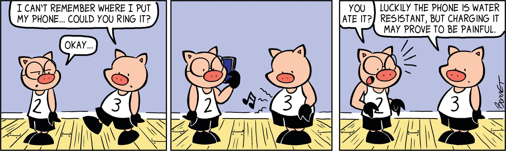 Font OCR: I CAN'T REMEMBER WHERE I PUT MY PHONE... COULD YOU RING IT? 4 OKAY... 3 A 3 YOU ATE IT? LUCKILY THE PHONE IS WATER RESISTANTBUT CHARGING IT MAY PROVE TO BE PAINFUL. 3 BONNET I CAN'T REMEMBER WHERE I PUT MY PHONE ... COULD YOU RING IT ? 4 OKAY ... 3 A 3 YOU ATE IT ? LUCKILY THE PHONE IS WATER RESISTANTBUT CHARGING IT MAY PROVE TO BE PAINFUL . 3 BONNET
