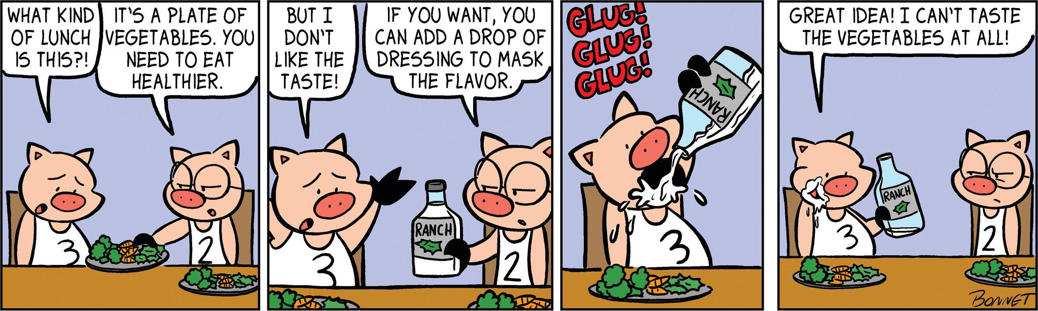 Fictional character OCR: WHAT KIND IT'S A PLATE OF OF LUNCH VEGETABLES. YOU IS THIS?! NEED TO EAT HEALTHIER. BUT I DON'T LIKE THE TASTE! IF YOU WANTYOU CAN ADD A DROP OF GLUG! DRESSING TO MASK GLUG! THE FLAVOR. GLUG! RANCH 195 TIK I HON GREAT IDEA! I CAN'T TASTE THE VEGETABLES AT ALL! RANCH BONNET WHAT KIND IT'S A PLATE OF OF LUNCH VEGETABLES . YOU IS THIS ?! NEED TO EAT HEALTHIER . BUT I DON'T LIKE THE TASTE ! IF YOU WANTYOU CAN ADD A DROP OF GLUG ! DRESSING TO MASK GLUG ! THE FLAVOR . GLUG ! RANCH 195 TIK I HON GREAT IDEA ! I CAN'T TASTE THE VEGETABLES AT ALL ! RANCH BONNET