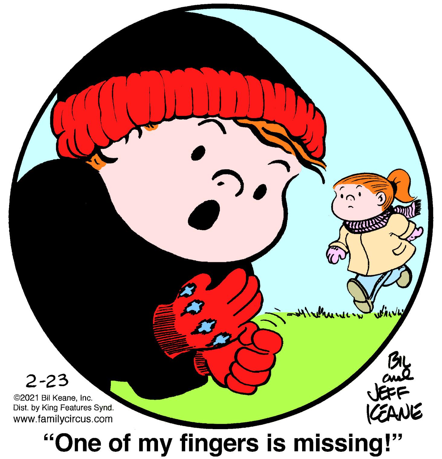 Illustration OCR: 2-23 JEFF CEANE "One of my fingers is missing!" ©2021 Bil Keaneinc. Dist. by King Features Synd. www.familycircus.com 2-23 JEFF CEANE "One of my fingers is missing!" ©2021 Bil Keaneinc. Dist. by King Features Synd. www.familycircus.com