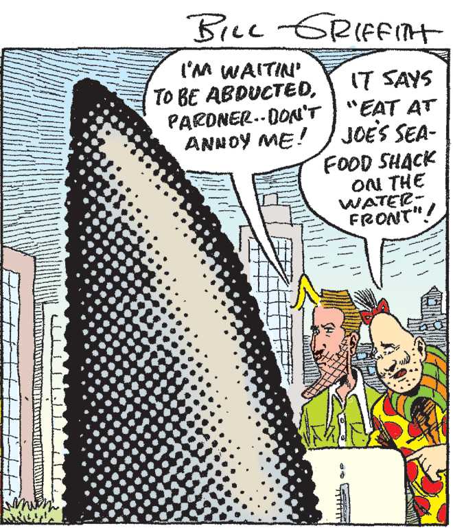Design OCR: BILL GRIFFnt l'M WAITIN' TO BE ABDUCTEDIT SAYS PARDNER. DON'T "EAT AT JOES SEA- FOOD SHACK ON THE WATER- FRONT"! ANNOY ME! BILL GRIFFnt l'M WAITIN' TO BE ABDUCTEDIT SAYS PARDNER. DON'T "EAT AT JOES SEA- FOOD SHACK ON THE WATER- FRONT"! ANNOY ME!