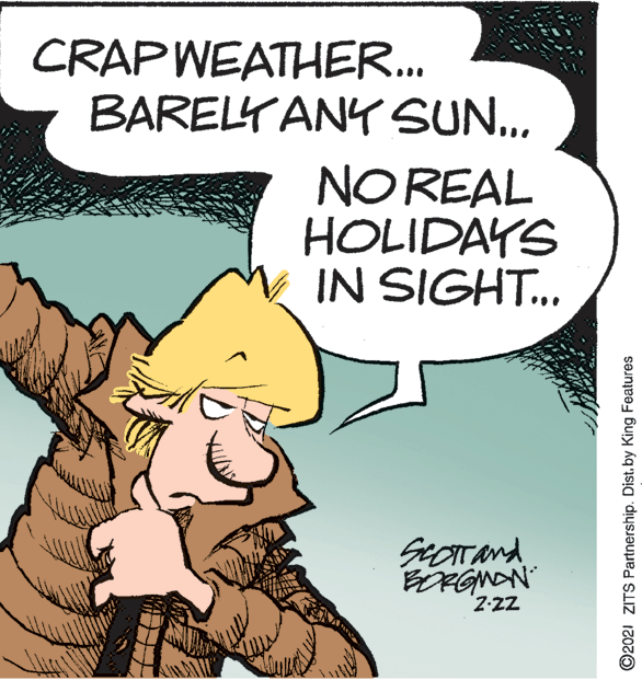 Gesture OCR: CRAP WEATHER.. BARELY ANY SUN.. NOREAL HOLIDAYS IN SIGHT.. SeOITand BORGNON Z-zz ©2021 ZITS Partnership. Dist. by King Features CRAP WEATHER.. BARELY ANY SUN.. NOREAL HOLIDAYS IN SIGHT.. SeOITand BORGNON Z-zz ©2021 ZITS Partnership. Dist. by King Features