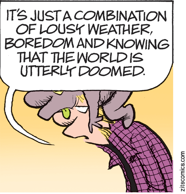 Parallel OCR: IT'S JUSTA COMBINATION OF LOUSY WEATHERBOREDOM AND KNOWING THAT THE WORLD IS UTTERLY DOCOMED. zitscomics.com IT'S JUSTA COMBINATION OF LOUSY WEATHERBOREDOM AND KNOWING THAT THE WORLD IS UTTERLY DOCOMED. zitscomics.com