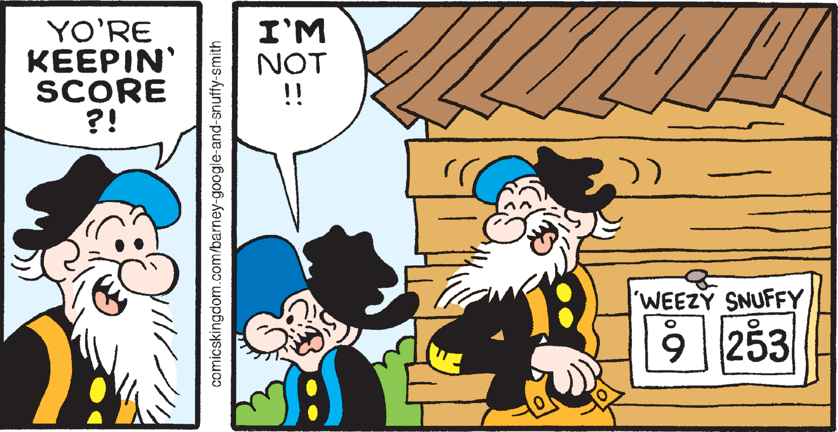 Art OCR: YO'RE KEEPIN' SCORE ?! I'M NOT !! 'WEEZY SNUFFY 9253 comicskingdom.com/barney-google-and-snuffy-smith YO'RE KEEPIN' SCORE ?! I'M NOT !! 'WEEZY SNUFFY 9253 comicskingdom.com/barney-google-and-snuffy-smith