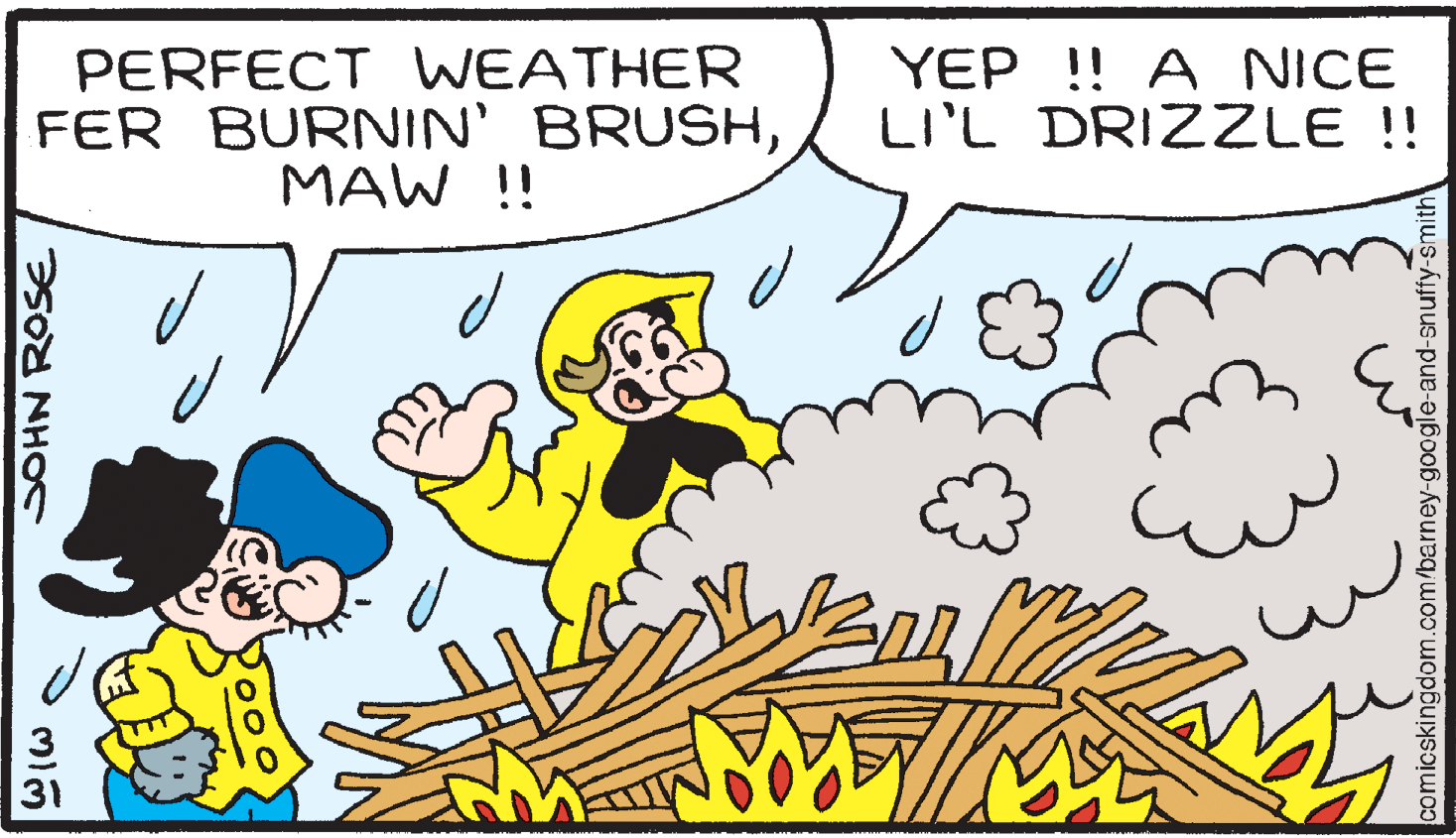 Font OCR: PERFECT WEATHER FER BURNIN' BRUSHMAW !! YEP !! A NICE LI'L DRIZZLE !! 3 31 SOHN ROSE comicskingdom.com/barney-google-and-snuffy-smith PERFECT WEATHER FER BURNIN' BRUSHMAW !! YEP !! A NICE LI'L DRIZZLE !! 3 31 SOHN ROSE comicskingdom.com/barney-google-and-snuffy-smith