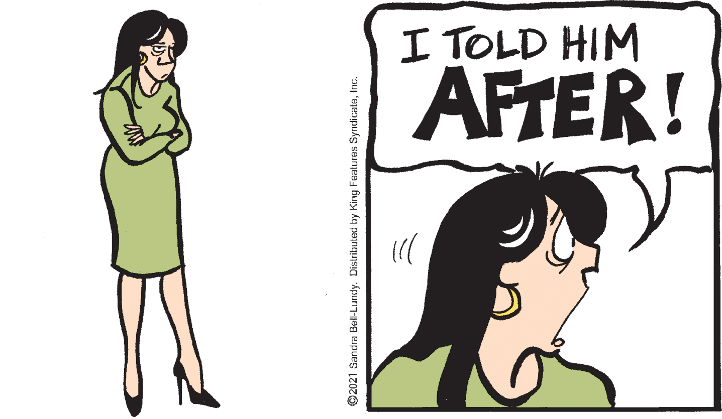 Font OCR: I TOLD HIM AFTER! ©2021 Sandra Bell-Lundy. Distributed by King Features SyndicateInG. I TOLD HIM AFTER! ©2021 Sandra Bell-Lundy. Distributed by King Features Syndicate