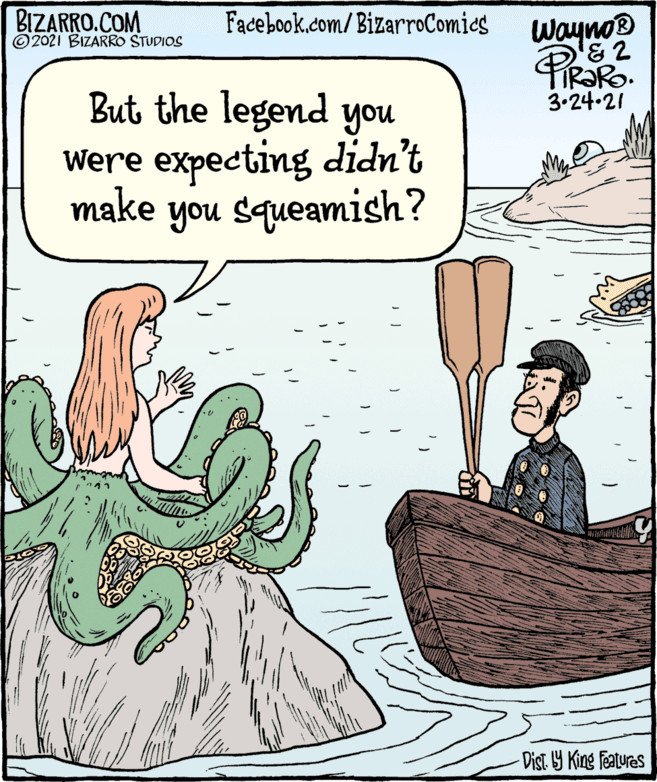 Adaptation OCR: BIZARRO.COM ©2021 BIZARRO STUDIOS Facebook.com/BizarroComics Wayno® '&2 iR?Ro. 3.24-21 But the legend you Were expecting didn't make you Squeamish? Dist Y King Features BIZARRO.COM ©2021 BIZARRO STUDIOS Facebook.com/BizarroComics Wayno® '&2 iR?Ro. 3.24-21 But the legend you Were expecting didn't make you Squeamish? Dist Y King Features