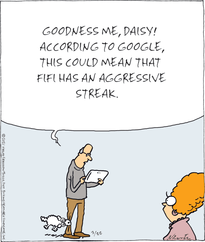 Handwriting OCR: GOODNESS MEDAISY! ACCORDING TO GOOGLETHIS COULD MEAN THAT FIFL HAS AN AGGRESSIVE STREAK. © 202I NIKLAS ERIKESON/BULLSINC. GOODNESS MEDAISY! ACCORDING TO GOOGLETHIS COULD MEAN THAT FIFL HAS AN AGGRESSIVE STREAK. © 202I NIKLAS ERIKESON/BULLSDIST. BY KING FEATURES SYNDICATE