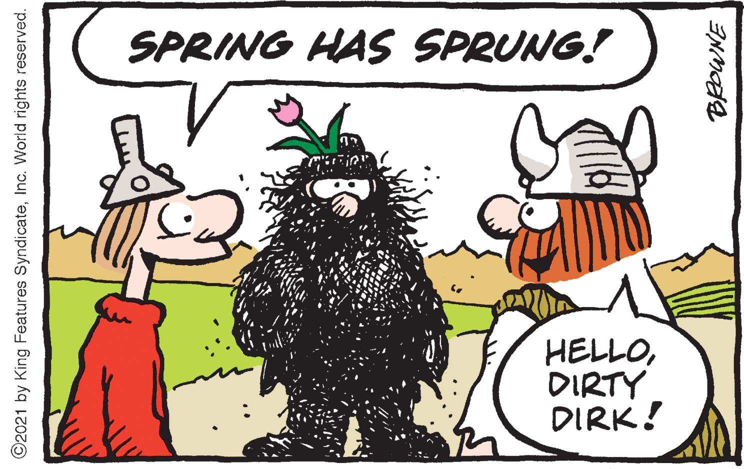Handwriting OCR: SPRING HAS SPRUNG! HELLODIRTY DIRK! O2021 by King Features SyndicateInc. World rights reserved. SPRING HAS SPRUNG! HELLODIRTY DIRK! O2021 by King Features SyndicateInc. World rights reserved.