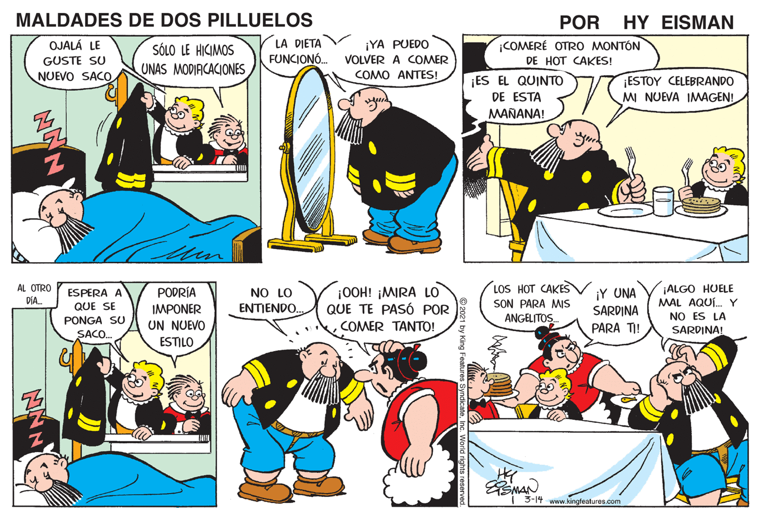 Organism OCR: MALDADES DE DOS PILLUELOS POR HY EISMAN OJALÁ LE LA DIETA ¡YA PUEDO ¡COMERÉ OTRO MONTÓN DE HOT CAKES! SÓLO LE HICIMOS GUSTE SU FUNCIONÓ. VOLVER A COMER NUEVO SACO UNAS MODIACACIONES COMO ANTES! ES EL QUINTO DE ESTA MAÑANA! ESTOY CELEBRANDO MI NUEVA IMMAGEN! LOS HOT CAKESV SON PARA MIS ANGELITOS. ¡ALGO HUELE MAL AQUÍ. Y NO ES LA SARDINA! AL OTRO PODRÍA ¡OOH! ¡MIRA LO QUE TE PASÓ POR ¡Y UNA SARDINA PARA TI! ESPERA A NO LO DÍA. QUE SE IMPONER ENTIENDO. PONGA SU UN NUEVO COMER TANTO! SACO. ESTILO HY 3-14 www.kingfeatures.com by King Feature MALDADES DE DOS PILLUELOS POR HY EISMAN OJALÁ LE LA DIETA ¡YA PUEDO ¡COMERÉ OTRO MONTÓN DE HOT CAKES! SÓLO LE HICIMOS GUSTE SU FUNCIONÓ. VOLVER A COMER NUEVO SACO UNAS MODIACACIONES COMO ANTES! ES EL QUINTO DE ESTA MAÑANA! ESTOY CELEBRANDO MI NUEVA IMMAGEN! LOS HOT CAKESV SON PARA MIS ANGELITOS. ¡ALGO HUELE MAL AQUÍ. Y NO ES LA SARDINA! AL OTRO PODRÍA ¡OOH! ¡MIRA LO QUE TE PASÓ POR ¡Y UNA SARDINA PARA TI! ESPERA A NO LO DÍA. QUE SE IMPONER ENTIENDO. PONGA SU UN NUEVO COMER TANTO! SACO. ESTILO HY 3-14 www.kingfeatures.com by King Feature