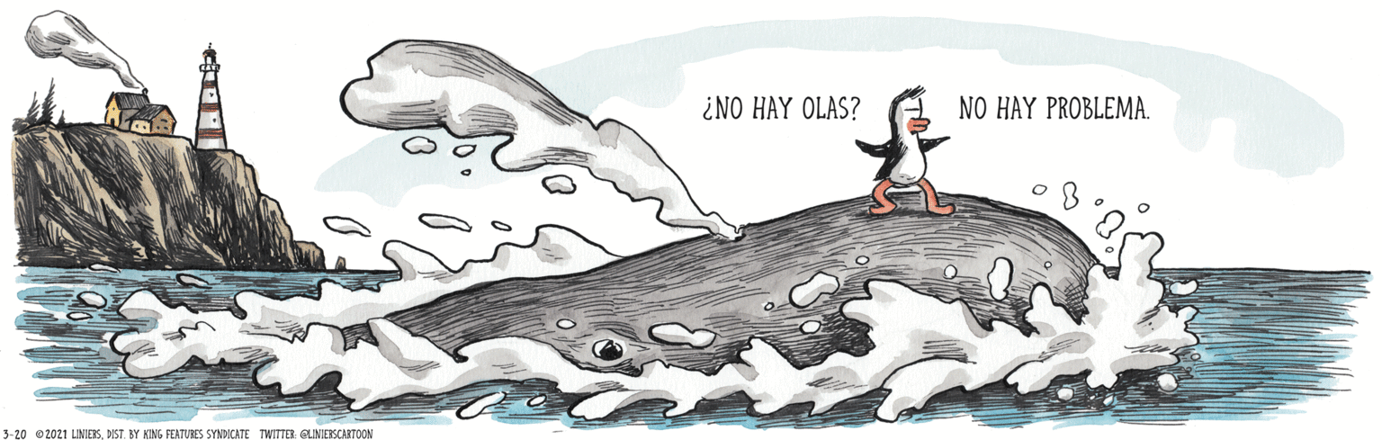 Fin OCR: ¿NO HAY OLAS? NO HAY PROBLEMA. 3-20 ©2021 LINIEISNST. BY KING FEATURES SYNDICATE TWITTER. QLINIEKSCARTOON ¿NO HAY OLAS? NO HAY PROBLEMA. 3-20 ©2021 LINIEISNST. BY KING FEATURES SYNDICATE TWITTER. QLINIEKSCARTOON