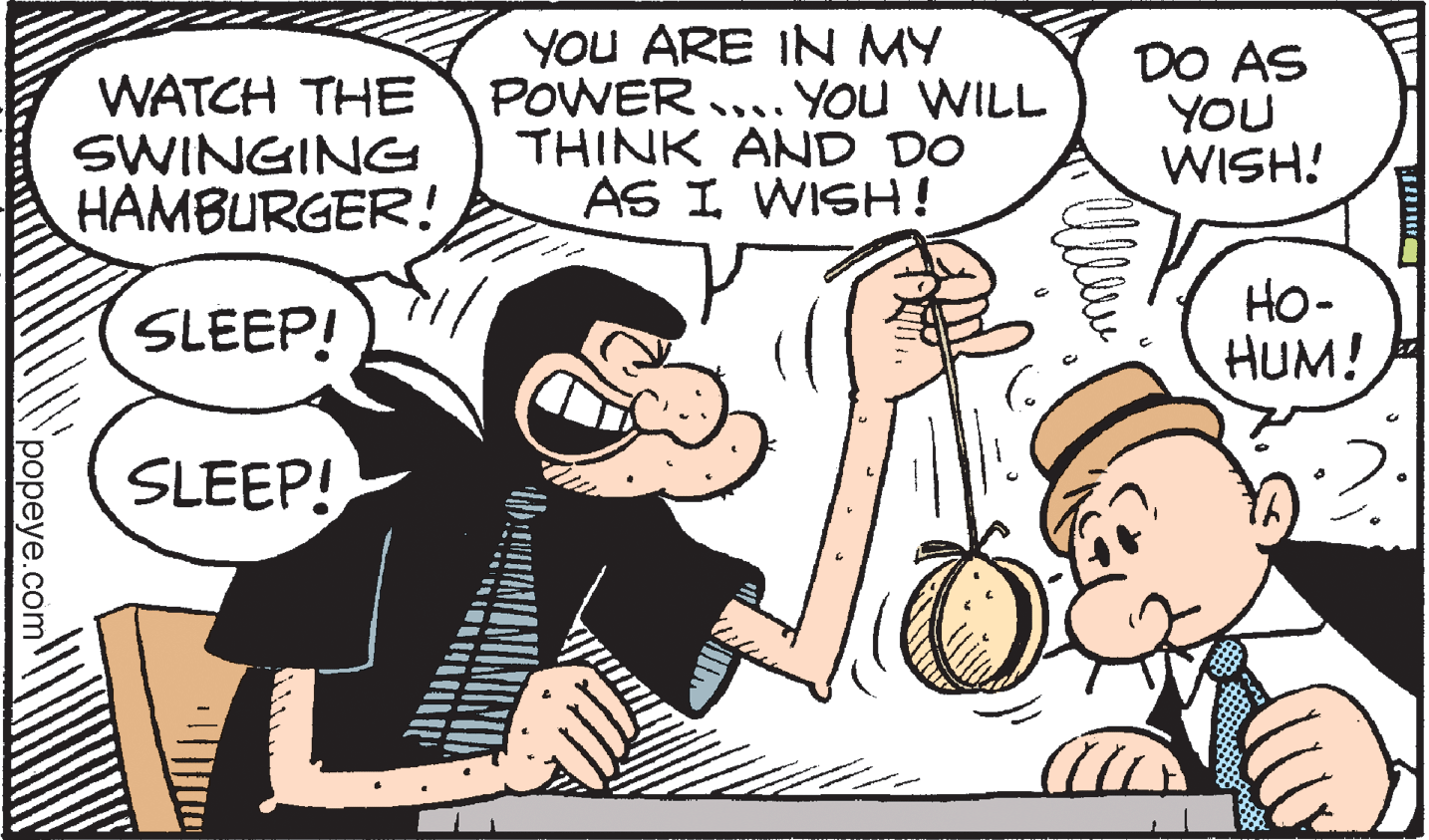 Interaction OCR: WATCH THE SWINGING HAMBURGER! YOU ARE IN MY POWER .... YOU WILL THINK AND DO AS I WISH! DO AS YOU WISH! ??- HUM! SLEEP! SLEEP! ??peye.com WATCH THE SWINGING HAMBURGER! YOU ARE IN MY POWER .... YOU WILL THINK AND DO AS I WISH! DO AS YOU WISH! ??- HUM! SLEEP! SLEEP! ??peye.com
