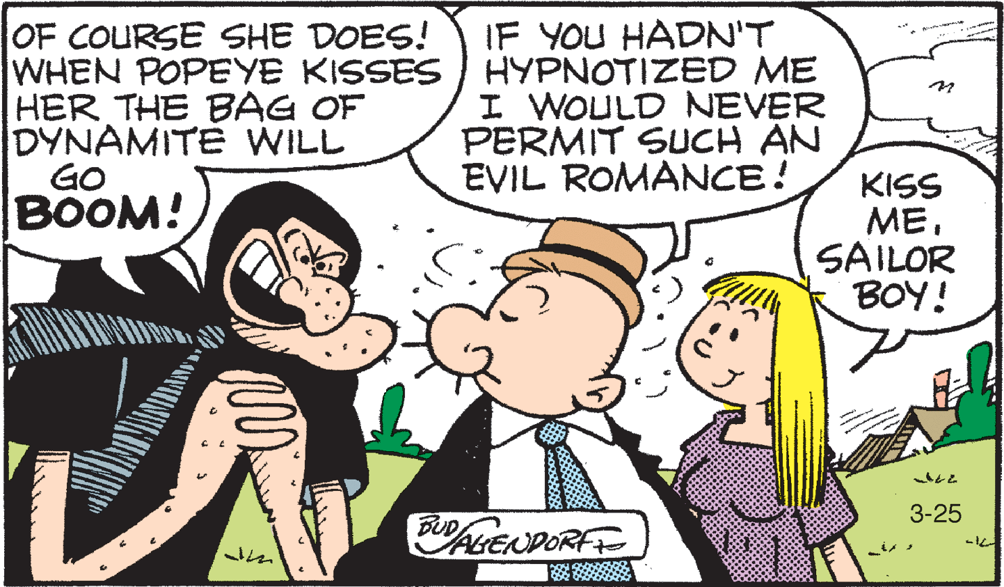 Human body OCR: OF COURSE SHE DOES! WHEN POPEYE KISSES ) HYPNOTIZED ME HER THE BAG OF DYNAMITE WILL GO BOOM! IF YOU HADN'T I WOULD NEVER PERMIT SUCH AN EVIL ROMANCE! KISS ME. SAILOR BOY! DA 3-25 ABENDORFE OF COURSE SHE DOES! WHEN POPEYE KISSES ) HYPNOTIZED ME HER THE BAG OF DYNAMITE WILL GO BOOM! IF YOU HADN'T I WOULD NEVER PERMIT SUCH AN EVIL ROMANCE! KISS ME. SAILOR BOY! DA 3-25 ABENDORFE