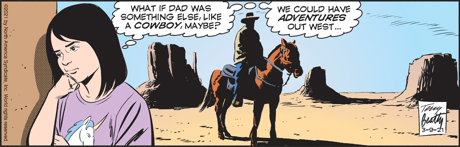 Pack animal OCR: WHAT IF DAD WAS SOMETHING ELSELIKE A COWBOYMAYBE? WE COULD HAVE ADVENTURES OUT WEST... 3-9-21 ©2021 by North America SyndicateInc. World rights reserved. WHAT IF DAD WAS SOMETHING ELSELIKE A COWBOYMAYBE? WE COULD HAVE ADVENTURES OUT WEST... 3-9-21 ©2021 by North America SyndicateInc. World rights reserved.