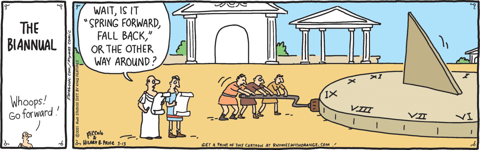 Illustration OCR: THE BIANNUAL WAITIS IT SPRING FORWARD" OR THE OTHER WAY AROUND? XIWhoops! Go forward.! VII VI VI piccolo 2HILARY B. PRIce 3-13 GET A PRINT OF THIS CARTOON AT RHYMES WITHORANGE. COM THE BIANNUAL WAITIS IT SPRING FORWARDFALL BACK" OR THE OTHER WAY AROUND? XIWhoops! Go forward.! VII VI VI piccolo 2HILARY B. PRIce 3-13 GET A PRINT OF THIS CARTOON AT RHYMES WITHORANGE. COM