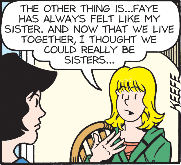Organism OCR: THE OTHER THING IS...FAYE HAS ALWAYS FELT LIKE MY SISTER. AND NOW THAT WE LIVE TOGETHERI THOUGHT WE COULD REALLY BE SISTERS... THE OTHER THING IS...FAYE HAS ALWAYS FELT LIKE MY SISTER. AND NOW THAT WE LIVE TOGETHERI THOUGHT WE COULD REALLY BE SISTERS...