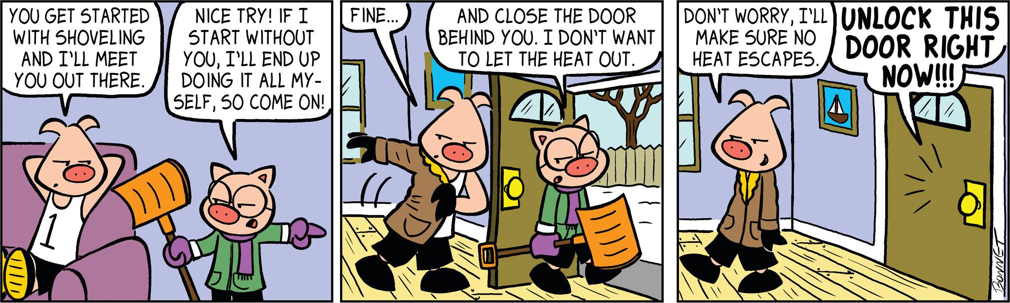 Parallel OCR: YOU GET STARTED WITH SHOVELING AND I'LL MEET YOU OUT THERE. NICE TRY! IF I START WITHOUT YOUI'LL END UP DOING IT ALL MY- SELFSO COME ON! FINE... AND CLOSE THE DOOR BEHIND YOU. I DON'T WANT TO LET THE HEAT OUT. M DON'T WORRYI'LL UNLOCK THIS MAKE SURE NO DOOR RIGHT HEAT ESCAPES. NOW!!! A BONNET YOU GET STARTED WITH SHOVELING AND I'LL MEET YOU OUT THERE . NICE TRY ! IF I START WITHOUT YOUI'LL END UP DOING IT ALL MY SELFSO COME ON ! FINE ... AND CLOSE THE DOOR BEHIND YOU . I DON'T WANT TO LET THE HEAT OUT . M DON'T WORRYI'LL UNLOCK THIS MAKE SURE NO DOOR RIGHT HEAT ESCAPES . NOW !!! A BONNET