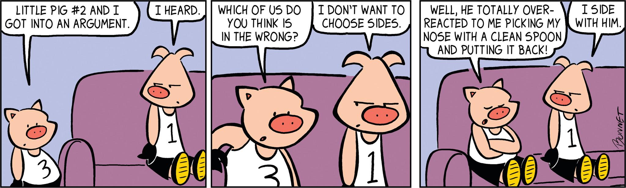 Sharing OCR: LITTLE PIG #2 AND I GOT INTO AN ARGUMENT. 3 I HEARD. WHICH OF US DO YOU THINK IS IN THE WRONG? I DON'T WANT TO CHOOSE SIDES. WELLHE TOTALLY OVER- REACTED TO ME PICKING MY NOSE WITH A CLEAN SPOONAND PUTTING IT BACK! I SIDE WITH HIM. LITTLE PIG # 2 AND I GOT INTO AN ARGUMENT . 3 I HEARD . WHICH OF US DO YOU THINK IS IN THE WRONG ? I DON'T WANT TO CHOOSE SIDES . WELLHE TOTALLY OVER REACTED TO ME PICKING MY NOSE WITH A CLEAN SPOONAND PUTTING IT BACK ! I SIDE WITH HIM .