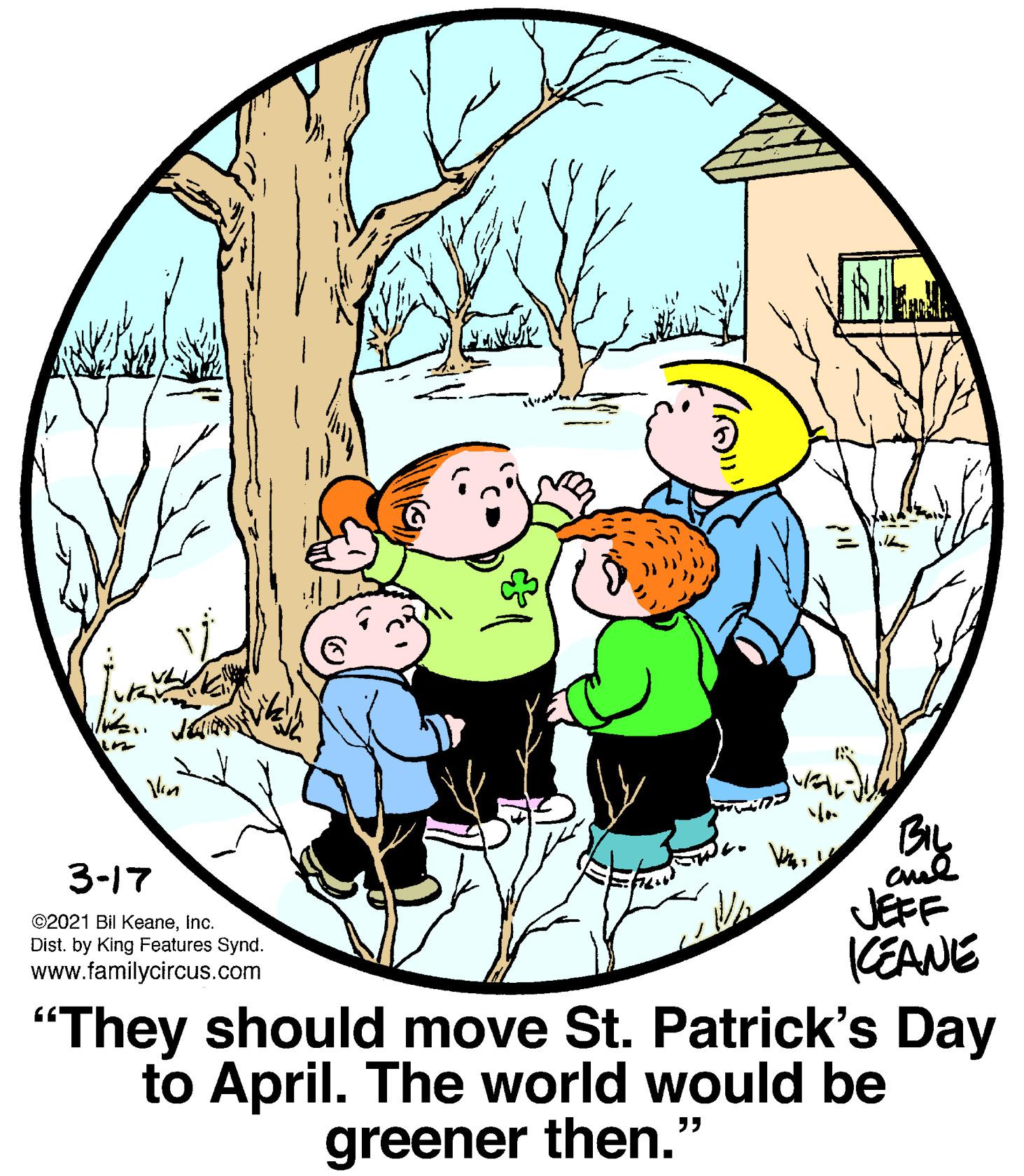 Gesture OCR: BIL aul JEFF CEANE "They should move St. Patrick's Day to April. The world would be 3-17 ©2021 Bil KeaneInc. Dist. by King Features Synd. www.familycircus.com greener then." BIL aul JEFF CEANE "They should move St. Patrick's Day to April. The world would be 3-17 ©2021 Bil KeaneInc. Dist. by King Features Synd. www.familycircus.com greener then."