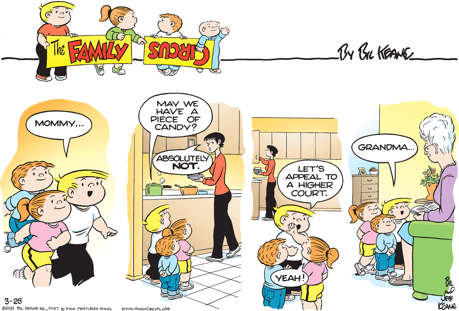 Conversation OCR: MAY WE HAVE A PIECE OF CANDY? MOMMY... GRANDMA.. ABSOLUTELY NOT. LET'S APPEAL TO A HIGHER COURT. YEAH! JEFF KEANE 3-28 O2021 BIL KEANE INCDIST. iy KINO FEATURES SYND www.SAMILYCIRCUS.COM MAY WE HAVE A PIECE OF CANDY? MOMMY... GRANDMA.. ABSOLUTELY NOT. LET'S APPEAL TO A HIGHER COURT. YEAH! JEFF KEANE 3-28 O2021 BIL KEANE INCDIST. iy KINO FEATURES SYND www.SAMILYCIRCUS.COM