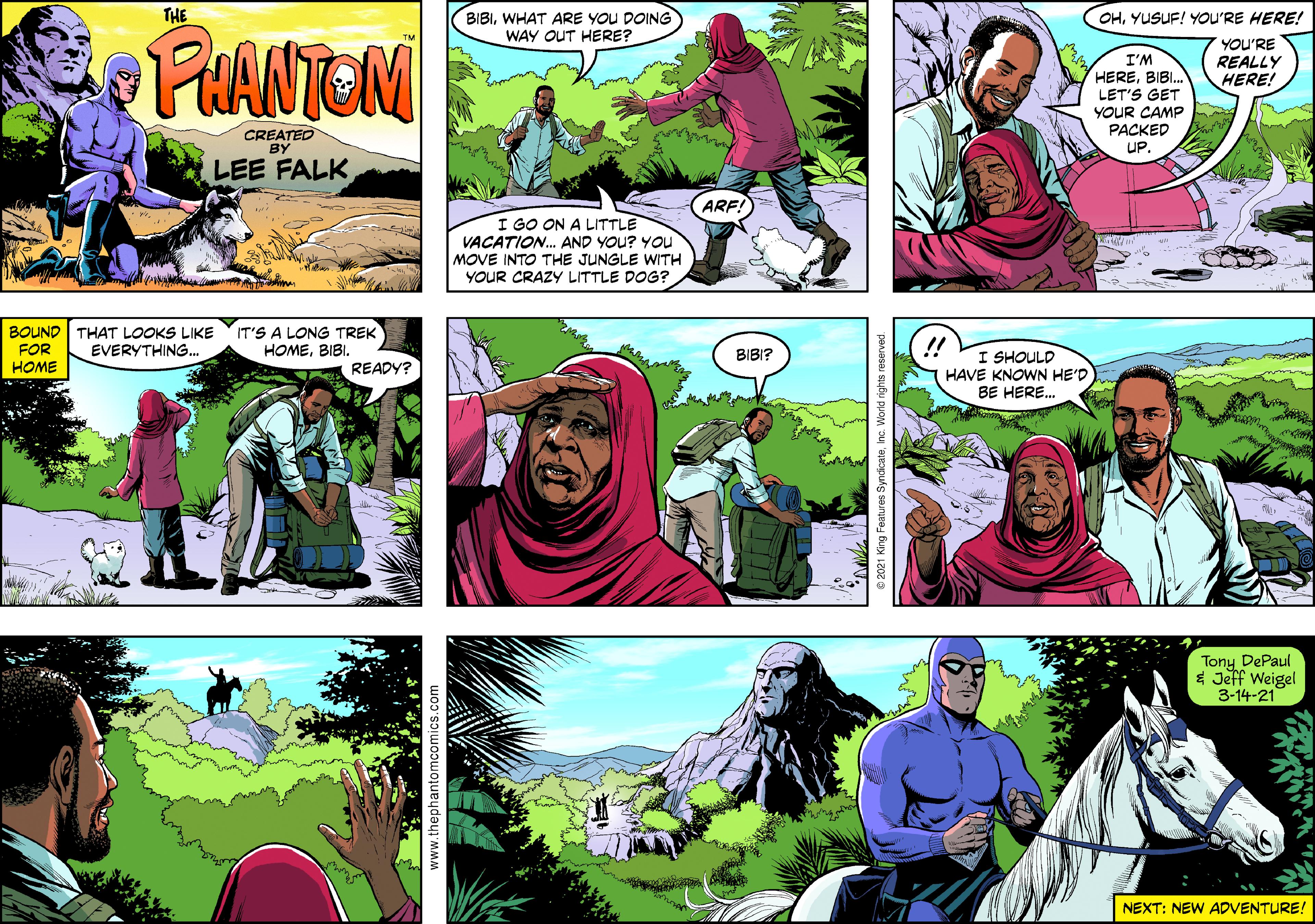 Art OCR: THE BIBIWHAT ARE YOU DOING WAY OUT HERE? OHYUSUF! YOU'RE HERE! PHANTEN YOU'RE REALLY HERE! I'M HEREBIBI. LET'S GET YOUR CAMP PACKED UP. CREATED BY LEE FALK ARF! I GO ON A LITTLE VACATION. AND YOU? YOU MOVE INTO THE JUNGLE WITH YOUR CRAZY LITTLE DOG? BOUND FOR HOME THAT LOOKS LIKE EVERYTHING. IT'S A LONG TREK HOMEBIBI. I SHOULD HAVE KNOWN HE'D BE HERE. BIBI? READY? Tony DePaul * Jeff Weigel 3-14-21 NEXT: NEW ADVENTURE! THE BIBIWHAT ARE YOU DOING WAY OUT HERE? OHYUSUF! YOU'RE HERE! PHANTEN YOU'RE REALLY HERE! I'M HEREBIBI. LET'S GET YOUR CAMP PACKED UP. CREATED BY LEE FALK ARF! I GO ON A LITTLE VACATION. AND YOU? YOU MOVE INTO THE JUNGLE WITH YOUR CRAZY LITTLE DOG? BOUND FOR HOME THAT LOOKS LIKE EVERYTHING. IT'S A LONG TREK HOMEBIBI. I SHOULD HAVE KNOWN HE'D BE HERE. BIBI? READY? Tony DePaul * Jeff Weigel 3-14-21 NEXT: NEW ADVENTURE!