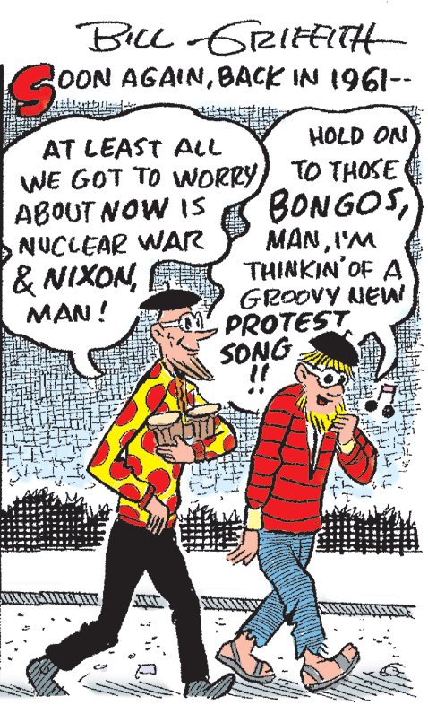 Cartoon OCR: Bice GeItATH- OON AGAINBACK IN 1961-- AT LEAST ALL HOLD ON WE GOT TO WNORRY) TO THOSE BONGOSABOUT NOW IS NUCLEAR WAR & NIXONE MAN! MANI'M THINKIN'OF A GROOVY NEW PROTEST SONG !! Bice GeItATH- OON AGAINBACK IN 1961-- AT LEAST ALL HOLD ON WE GOT TO WNORRY) TO THOSE BONGOSABOUT NOW IS NUCLEAR WAR & NIXONE MAN! MANI'M THINKIN'OF A GROOVY NEW PROTEST SONG !!