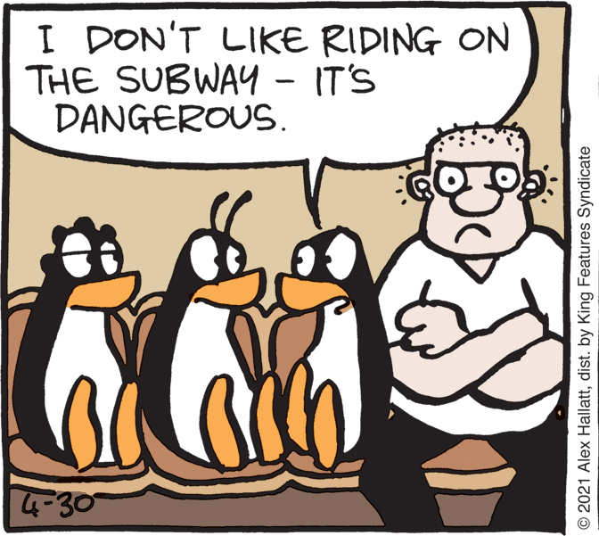 Font OCR: I DON'T LIKE RIDING ON THE SUBWAY - IT'S DANGEROUS. 4-30 © 2021 Alex Hallattdist. by King Features Syndicate I DON'T LIKE RIDING ON THE SUBWAY - IT'S DANGEROUS. 4-30 © 2021 Alex Hallattdist. by King Features Syndicate