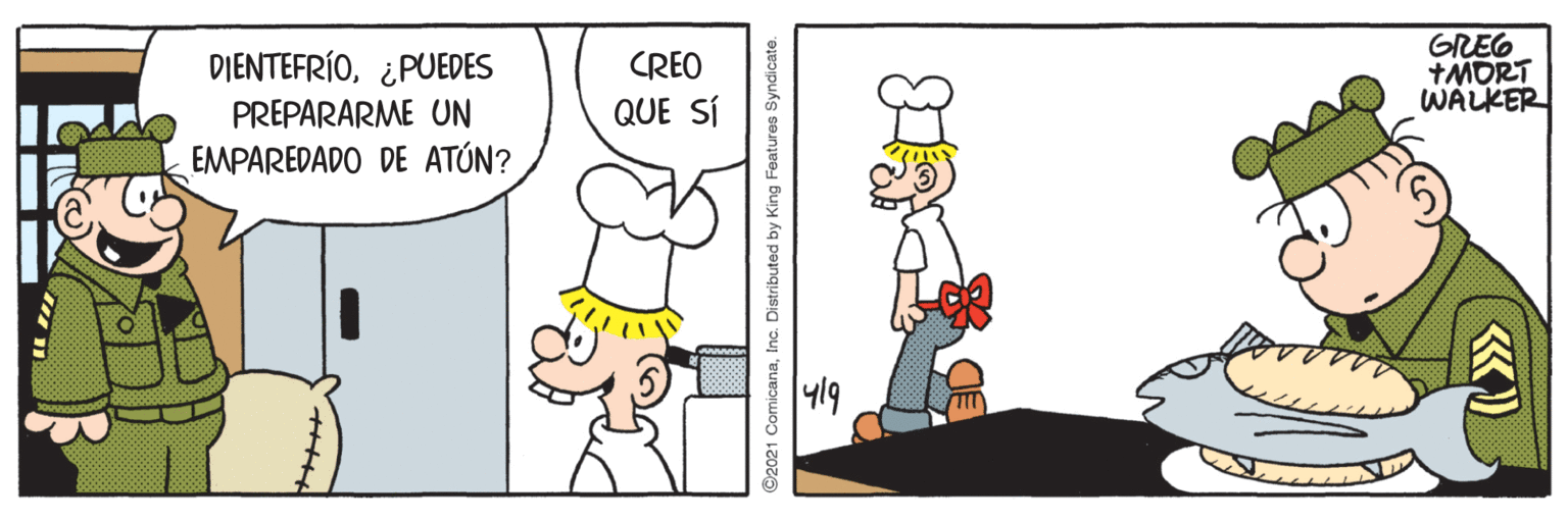Parallel OCR: GREG +MORT WALKER DIENTEFRÍO¿PUEDES CREO QUE SÍ PREPARARME UN EMPAREDADO DE ATÚN? 419 ©2021 ComicanaInc. Distributed by King Features Syndicate. GREG +MORT WALKER DIENTEFRÍO¿PUEDES CREO QUE SÍ PREPARARME UN EMPAREDADO DE ATÚN? 419 ©2021 ComicanaInc. Distributed by King Features Syndicate.