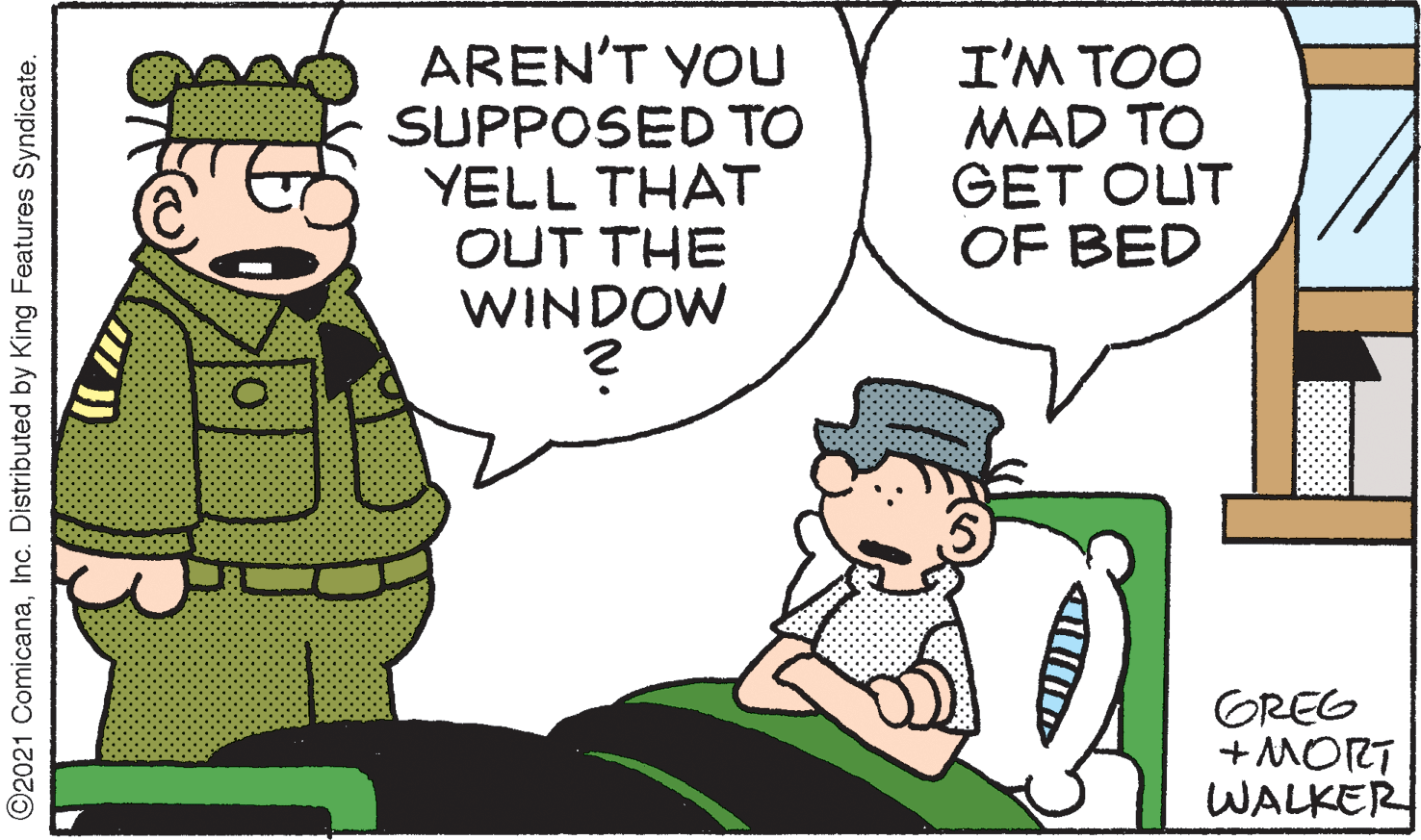 Fictional character OCR: AREN'T YOU SUPPOSED TO YELL THAT OUT THE WINDOW I'M TOO MAD TO GET OUT OF BED GREG +MORT WALKER ©2021 ComicanaInc. Distributed by King Features Syndicate. AREN'T YOU SUPPOSED TO YELL THAT OUT THE WINDOW I'M TOO MAD TO GET OUT OF BED GREG +MORT WALKER ©2021 ComicanaInc. Distributed by King Features Syndicate.
