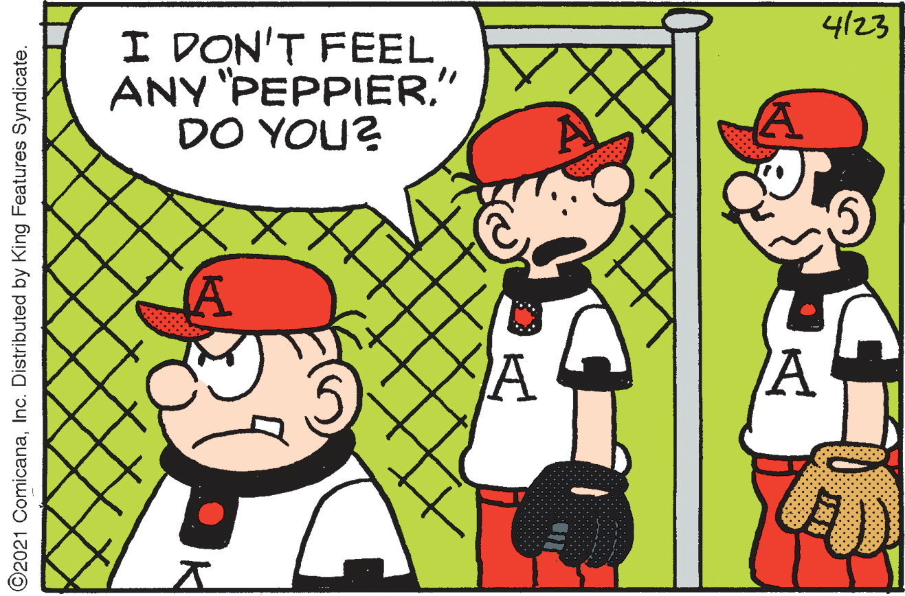 Line OCR: I DON'T FEEL ANY "PEPPIER." DO YOU? 4/23 A A. A A ©2021 ComicanaInc. Distributed by King Features Syndicate. I DON'T FEEL ANY "PEPPIER." DO YOU? 4/23 A A. A A ©2021 ComicanaInc. Distributed by King Features Syndicate.