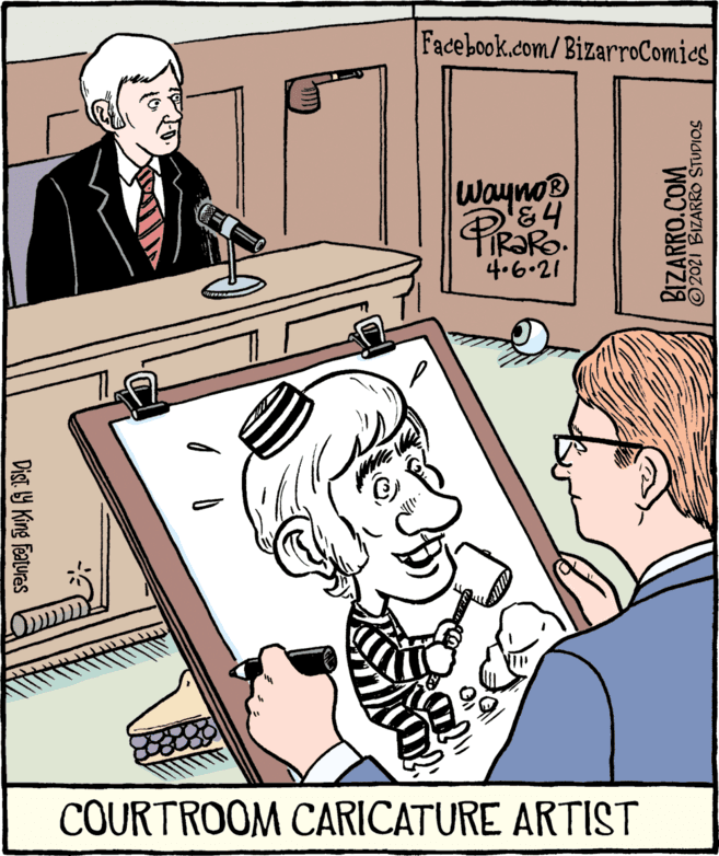 Illustration OCR: Facebook.com/BizarroComics| Wayno® PIRSRO 4.6.21 COURTROOM CARICATURE ARTIST Dist Y King Features BIZARRO.COM © 2021 BIZARRO STUDIOS Facebook.com/BizarroComics| Wayno® PIRSRO 4.6.21 COURTROOM CARICATURE ARTIST Dist Y King Features BIZARRO.COM © 2021 BIZARRO STUDIOS