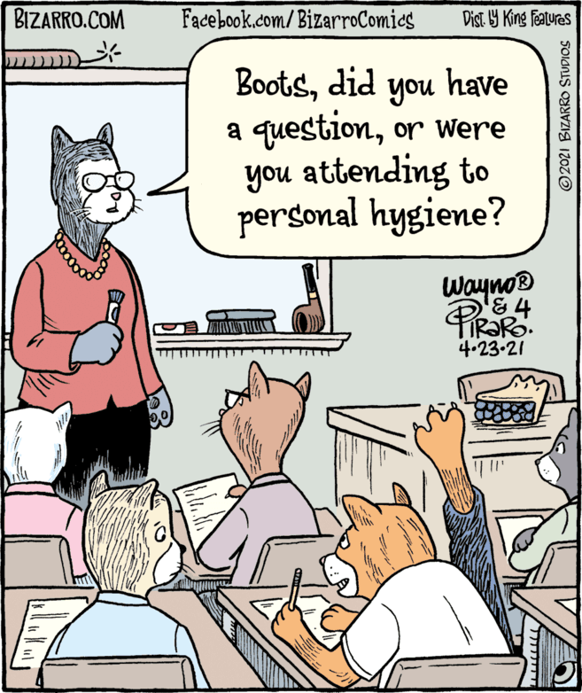 People OCR: BIZARRO.COM Facebook.com/BizarroComies Dist. Y King Features ?ootsdid have you a questionor were you attending to personal hygiene? Wayno® &4 4.23-21 ©2021 BIZARRO STUDIOS BIZARRO.COM Facebook.com/BizarroComies Dist. Y King Features ?ootsdid have you a questionor were you attending to personal hygiene? Wayno® &4 4.23-21 ©2021 BIZARRO STUDIOS