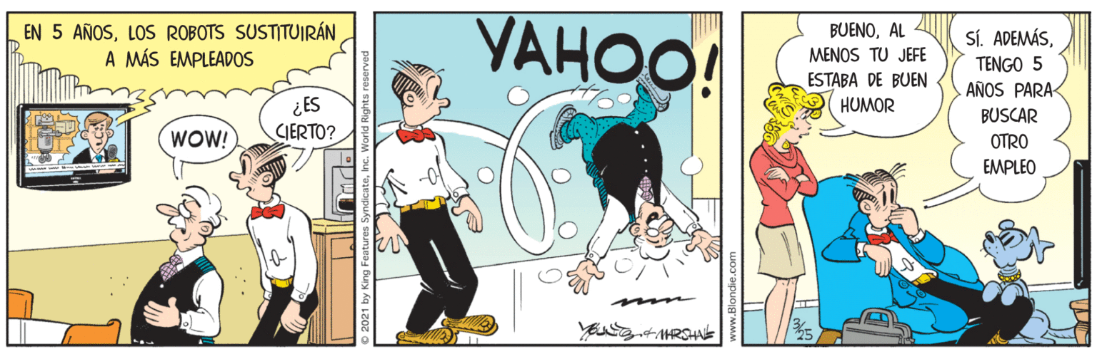 Animated cartoon OCR: YAHOO! BUENOAL MENOS TU JEFE EN 5 AÑOSLOS ROBOTS SUSTITUIRÁN A MÁS EMPLEADOS SÍ. ADEMÁSESTABA DE BUEN HUMOR TENGO 5 AÑOS PARA ¿ ES CIERTO? BUSCAR WOW! ?TRO EMPLEO YAHOO! BUENOAL MENOS TU JEFE EN 5 AÑOSLOS ROBOTS SUSTITUIRÁN A MÁS EMPLEADOS SÍ. ADEMÁSESTABA DE BUEN HUMOR TENGO 5 AÑOS PARA ¿ ES CIERTO? BUSCAR WOW! ?TRO EMPLEO