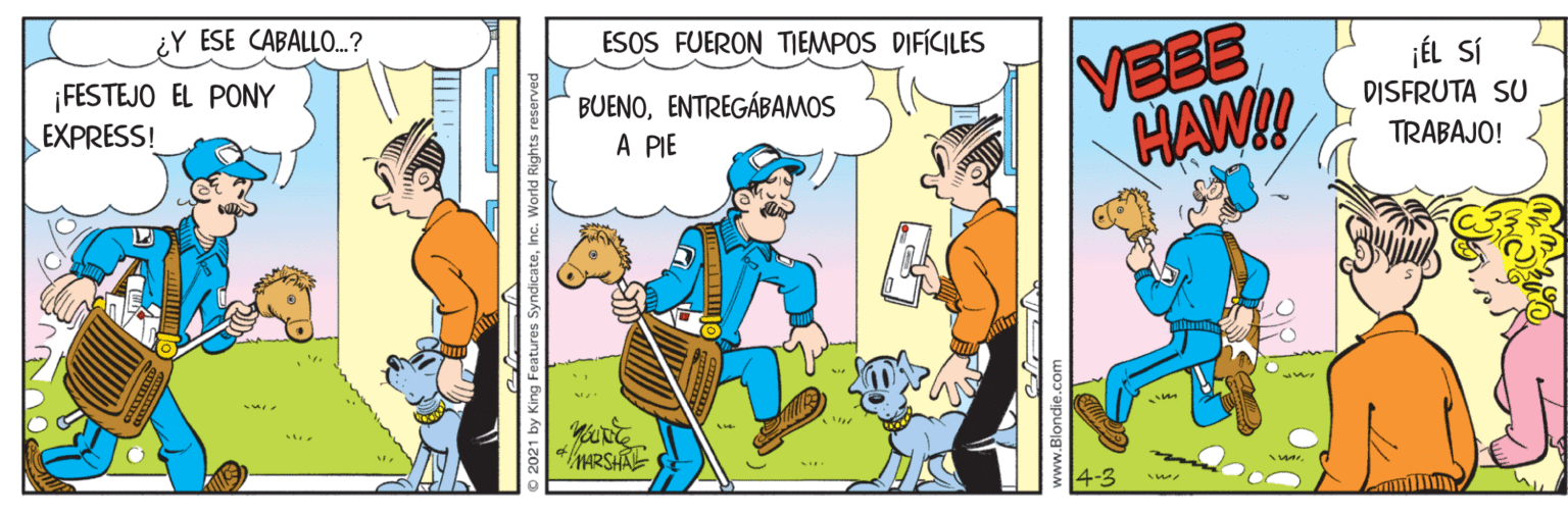 Conversation OCR: ¿Y ESE CABALLO.? ESOS FUERON TIEMPOS DIFÍCILES VEEE HAW!! ¡ÉL SÍ DISFRUTA SU ¡FESTEJO EL PONY BUENOENTREGÁBAMOS EXPRESS! A PIE TRABAJO! ARSHA 4.2 res SyndicateInc. ¿Y ESE CABALLO.? ESOS FUERON TIEMPOS DIFÍCILES VEEE HAW!! ¡ÉL SÍ DISFRUTA SU ¡FESTEJO EL PONY BUENOENTREGÁBAMOS EXPRESS! A PIE TRABAJO! ARSHA 4.2 res Syndicate