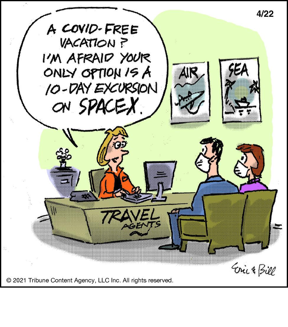 Design OCR: 4/22 A COVID- FREE VACATION ? I'M AFRAID YOUR ONLY OPTION IS A 10-DAY EXCURSION ON SPACEX. AIR SEA TRAVEL AGENTS Gric & Bill © 2021 Tribune Content AgencyLLC Inc. All rights reserved. 4/22 A COVID- FREE VACATION ? I'M AFRAID YOUR ONLY OPTION IS A 10-DAY EXCURSION ON SPACEX. AIR SEA TRAVEL AGENTS Gric & Bill © 2021 Tribune Content AgencyLLC Inc. All rights reserved.