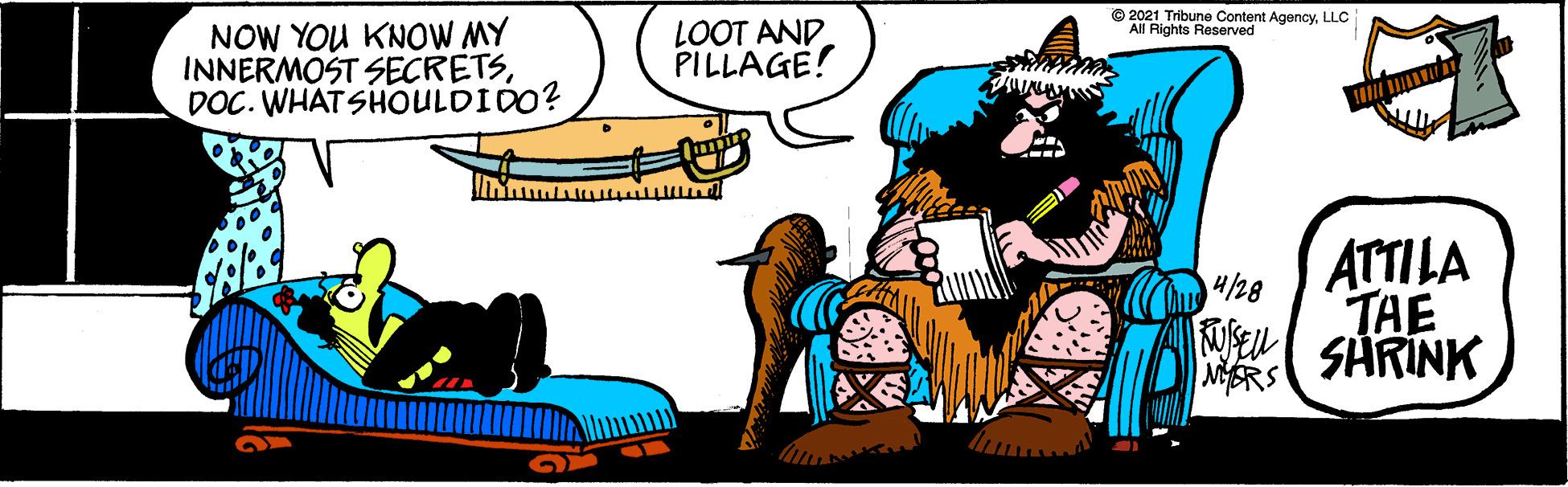 Illustration OCR: © 2021 Tribune Content AgencyLLC All Rights Reserved NOW YOU KNOW MY INNERMOST SECRETSDOC. WHAT SHOULDI00? LOOT AND PILLAGE! ATTILA TAE SÄRINK 4/28 NGRS © 2021 Tribune Content AgencyLLC All Rights Reserved NOW YOU KNOW MY INNERMOST SECRETSDOC. WHAT SHOULDI00? LOOT AND PILLAGE! ATTILA TAE SÄRINK 4/28 NGRS