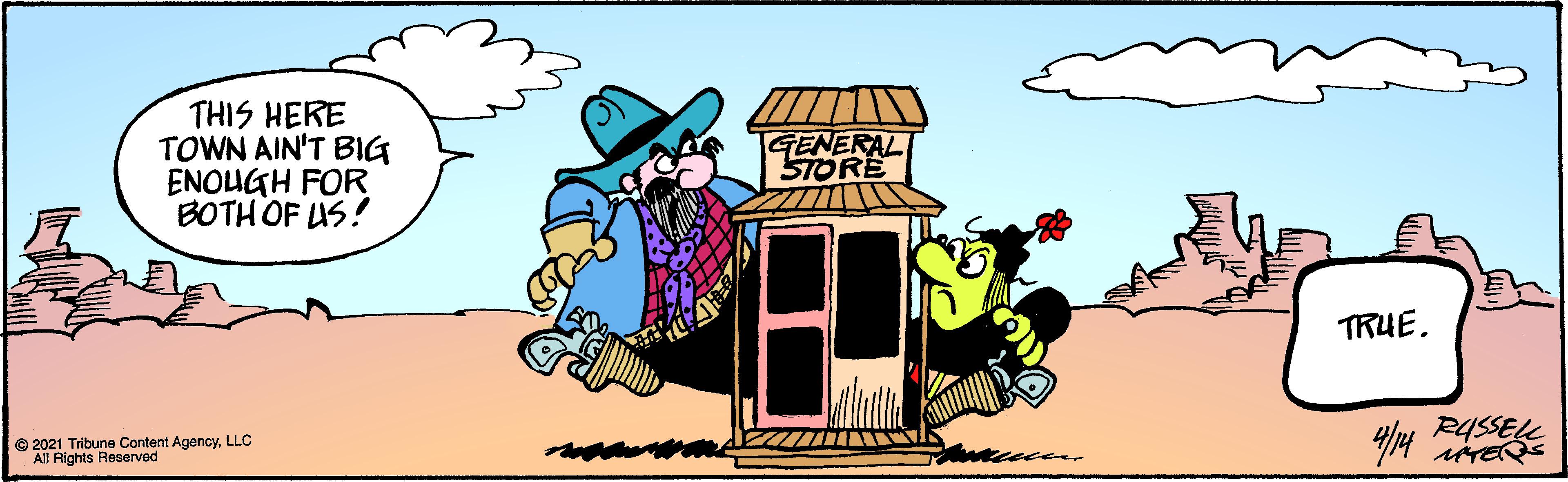 Happy OCR: THIS HERE TOWN AIN'T BIG ENOUGH FOR BOTH OF US! GENERAL STORE TRUE. RASSEL © 2021 Tribune Content AgencyLLC All Rights Reserved THIS HERE TOWN AIN'T BIG ENOUGH FOR BOTH OF US! GENERAL STORE TRUE. RASSEL © 2021 Tribune Content AgencyLLC All Rights Reserved