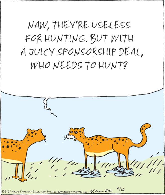Terrestrial animal OCR: NAWTHEY'RE USELESS FOR HUNTING. BUT WITH A JUICY SPONSORSHIP DEALWHO NEEDS TO HUNT? © 202I NIKLAS ERIKSSON/BULLSn n l 10 NAWTHEY'RE USELESS FOR HUNTING. BUT WITH A JUICY SPONSORSHIP DEALWHO NEEDS TO HUNT? © 202I NIKLAS ERIKSSON/BULLSDIST. BY KING FEATURES SYNDICATEINC. Nn n l 10