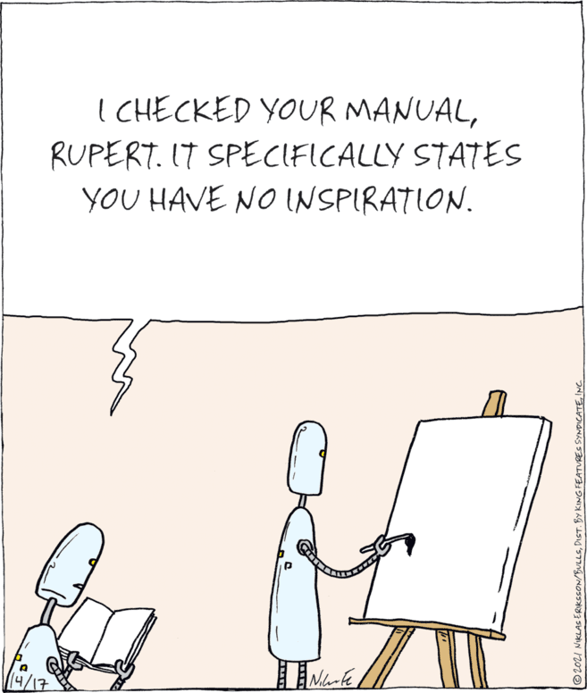Art OCR: I CHECKED YOUR MANUALRUPERT. IT SPECIFICALLY STATES YOU HAVE NO INSPIRATION. ©2021 NIKLAS ERIKSSON/BULLSINC I CHECKED YOUR MANUALRUPERT. IT SPECIFICALLY STATES YOU HAVE NO INSPIRATION. ©2021 NIKLAS ERIKSSON/BULLSDIST. BY KING FEATURES SYNDICATE
