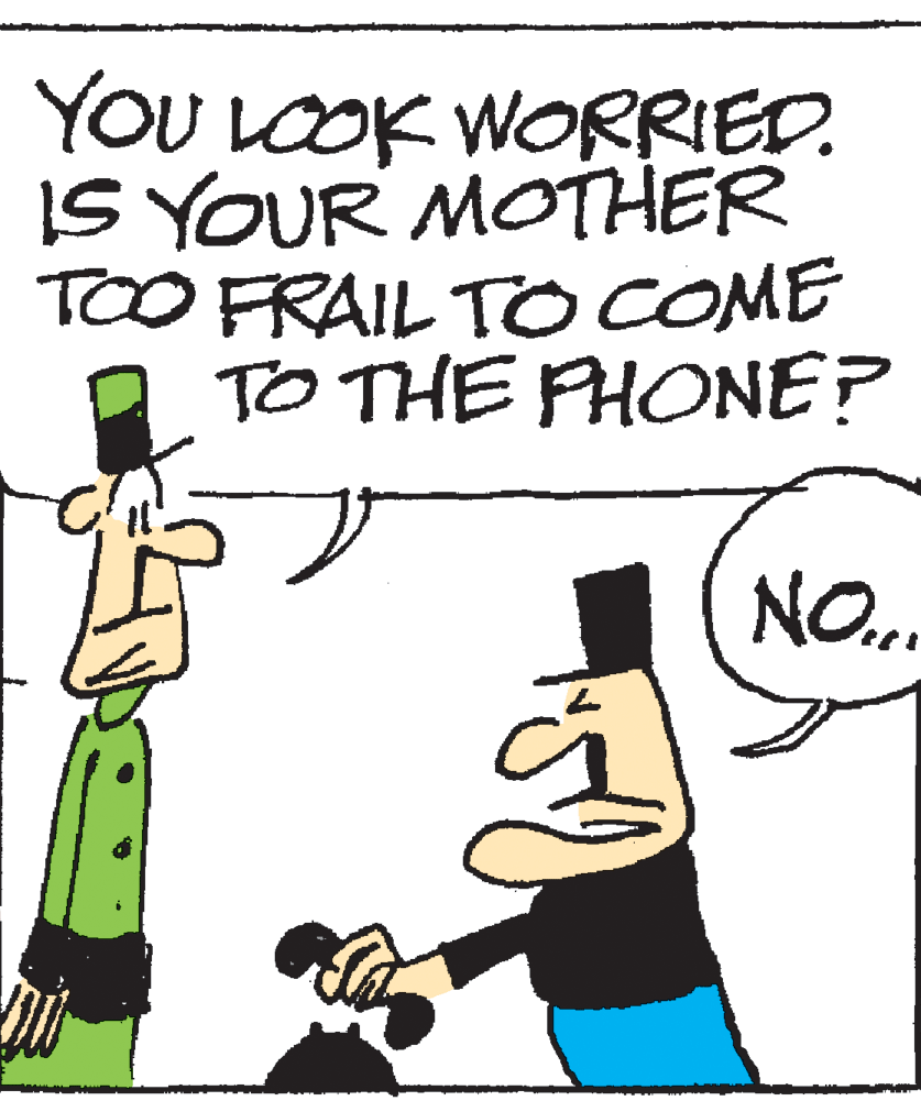 Line OCR: YOU LOOK WORRIED. IS YOUR MOTHER TOO FRAIL TO COME TO THE PHONE? NO.. YOU LOOK WORRIED. IS YOUR MOTHER TOO FRAIL TO COME TO THE PHONE? NO..