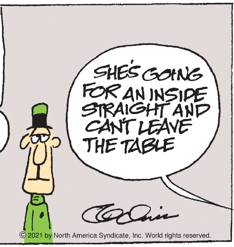Event OCR: SHES GOING FOR AN INSIPE STRAIGHT AND CANT LEAVE THE TABLE © 2021 by North America SyndicateInc. World rights reserved. SHES GOING FOR AN INSIPE STRAIGHT AND CANT LEAVE THE TABLE © 2021 by North America SyndicateInc. World rights reserved.