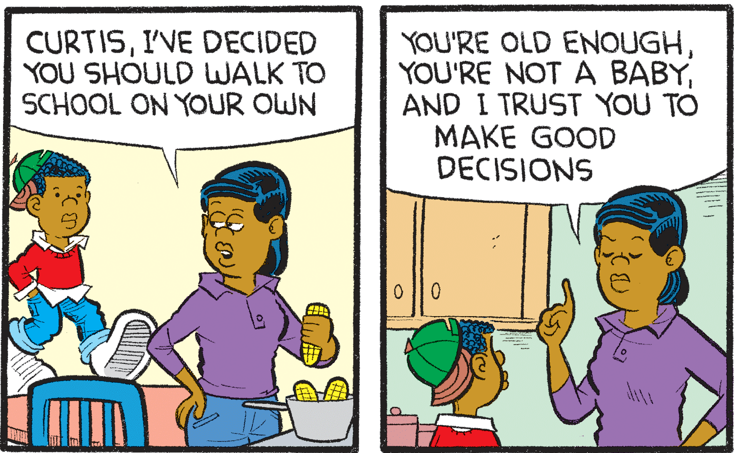 Parallel OCR: CURTISI'VE DECIDED YOU SHOULD WALK TO SCHOOL ON YOUR OWN YOU'RE OLD ENOUGHAND I TRUST YOU TO MAKE GOOD DECISIONS CURTISI'VE DECIDED YOU SHOULD WALK TO SCHOOL ON YOUR OWN YOU'RE OLD ENOUGHYOU'RE NOT A BABYAND I TRUST YOU TO MAKE GOOD DECISIONS